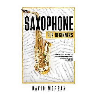 Saxophone For Beginners Comprehensive Beginner's Guide To Learn And Play Saxopho
