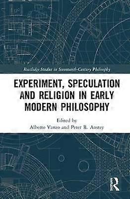 Experiment Speculation and Religion in Early Modern Philosophy