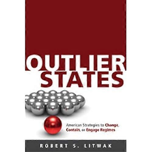 Outlier States: American Strategies to Change, Contain, or Engage Regimes