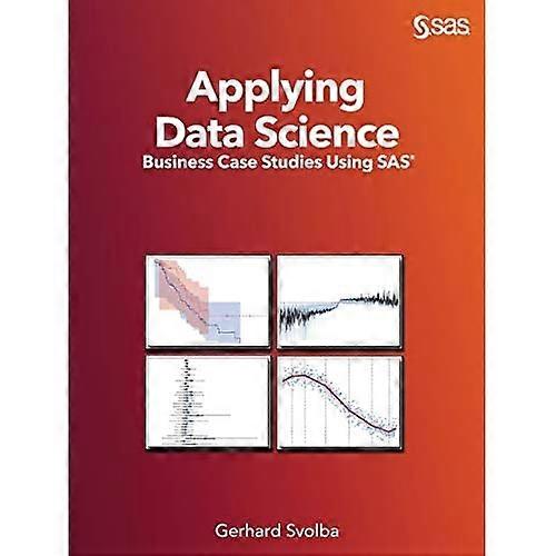 Applying Data Science: Business Case Studies Using SAS