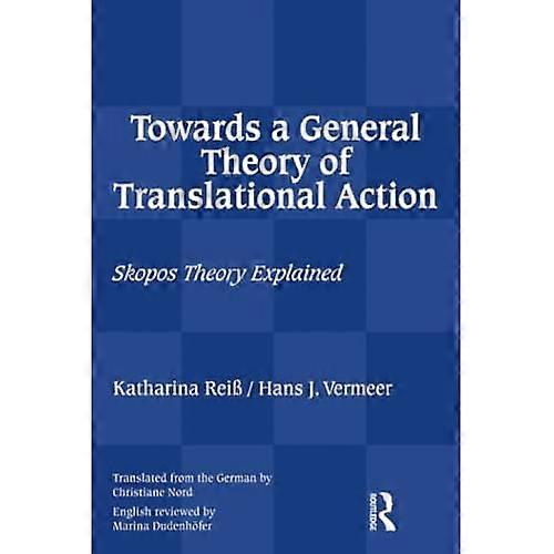 Towards a General Theory of Translational Action: Skopos Theory Explained
