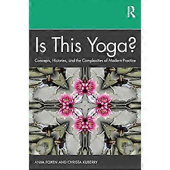 Is This Yoga? Concepts Histories and the Complexities of Modern Practice