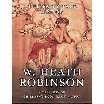Die Märchenkunst von W. Heath Robinson: Eine Schatzkammer der Kinderbuchillustration