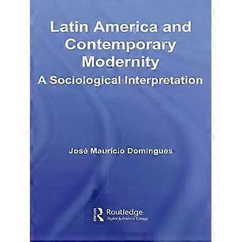 Latin America And Contemporary Modernity A Sociological Interpretation - Jos Maurcio Domingues