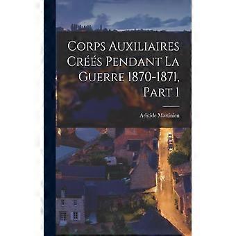 Corps Auxiliaires Crs Pendant La Guerre 1870-1871 Part 1 - Aristide Martinien - Paperback - English Book - History