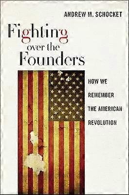 Fighting over the Founders - How We Remember the American Revolution