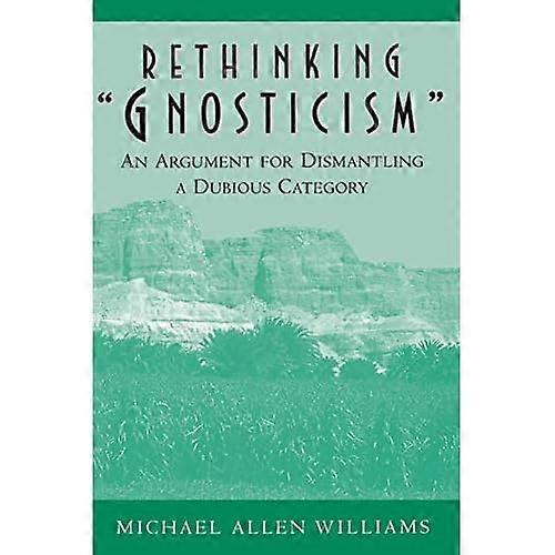 Rethinking Gnosticism: An Argument for Dismantling a Dubious Category
