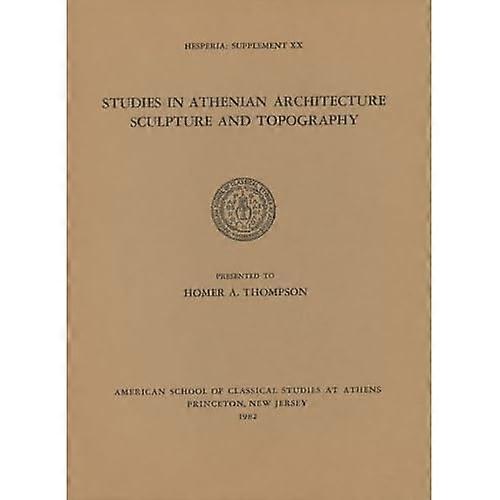 Studies in Athenian Architecture, Sculpture, and Topography Presented to Homer A. Thompson