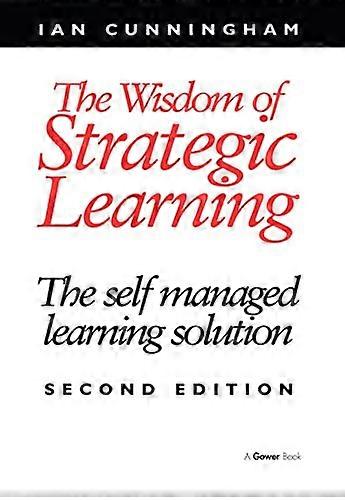 The Wisdom of Strategic Learning: The Self Managed Learning Solution