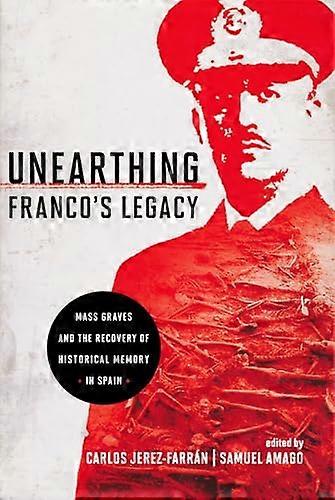 Unearthing Francos Legacy: Mass Graves and the Recovery of Historical Memory in Spain