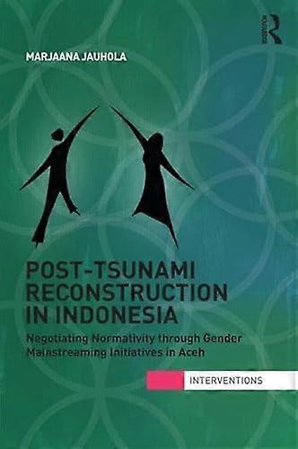 Post Tsunami Reconstruction in Indonesia: Negotiating Normativity through Gender Mainstreaming Initiatives in Aceh
