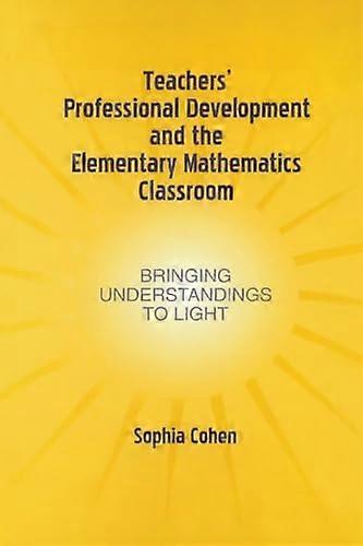Teachers Professional Development and the Elementary Mathematics Classroom: Bringing Understandings To Light