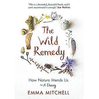 The Wild Remedy How Nature Mends Us A Diary (as seen on the BBCs Springwatch)