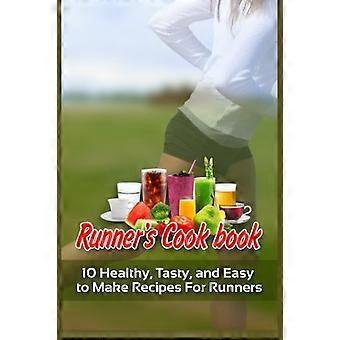 Runner's Cookbook: 10 gezonde, smakelijke en gemakkelijk te maken recepten voor hardlopers