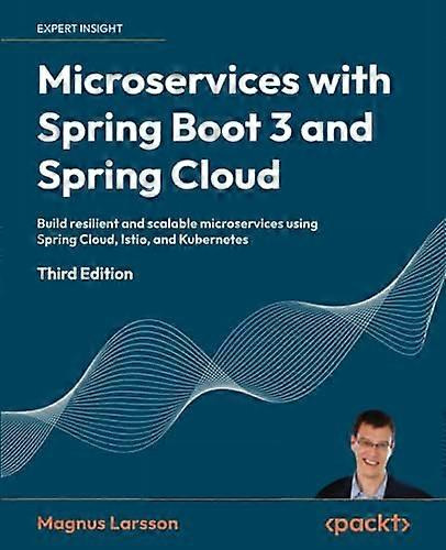 Microservices with Spring Boot 3 and Spring Cloud - Third Edition: Build resilient and scalable microservices using Spring Cloud, Istio, and Kubernete