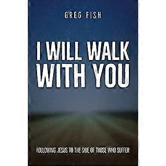 I Will Walk with You: Following Jesus to the Side of Those Who Suffer