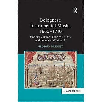 Bolognese Instrumental Music 1660-1710 Spiritual Comfort Courtly Delight - Gregory Barnett