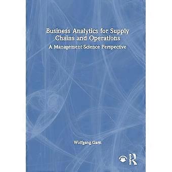 Business Analytics for Supply Chains and Operations A Management Science Perspective