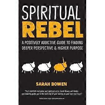 Spiritual Rebel A Positively Addictive Guide To Finding Deeper Perspective And H - Sarah A. Bowen - Hardcover - en Book