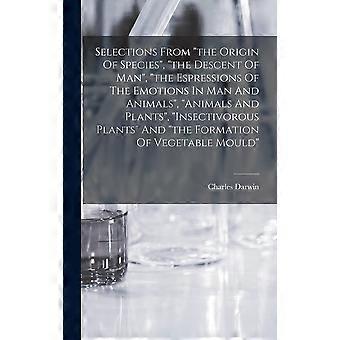 Selections from the origin of species, the descent of man, the espressions of the emotions in man and animals, animals and plants, insectivorous plant