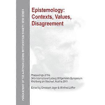Epistemology Contexts Values Disagreement Proceedings of the 34th International Ludwig Wittgenstein Symposium in Kirchberg 2011