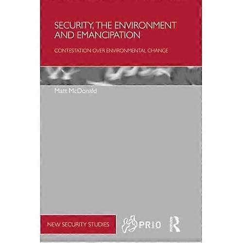 Security, the Environment and Emancipation: Contestation over Environmental Change