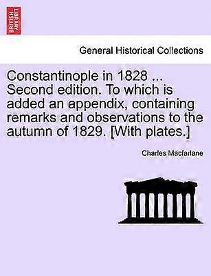 Constantinople in 1828  Second edition To which is added an appendix containing remarks and observations to the autumn of 1829 With plates