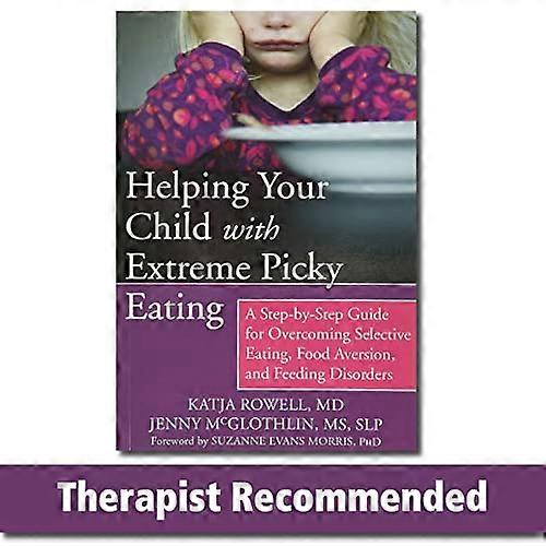 Helping Your Child with Extreme Picky Eating: A Step by Step Guide for Overcoming Selective Eating Food Aversion and Feeding Disorders