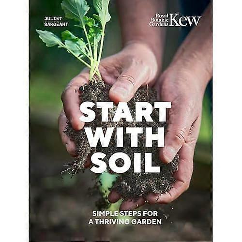 Start with Soil : Simple Steps for a Thriving Garden