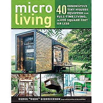 Micro Living 40 Innovative Tiny Houses Equipped for Full Time Living in 400 Square Feet or Less
