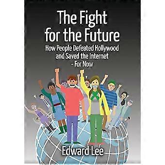 The Fight for the Future: How People Defeated Hollywood and Saved the Internet--For Now