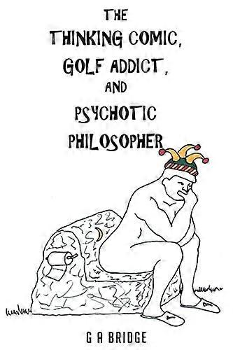 Thinking Comic, Golf Addict and Psychotic Philosopher
