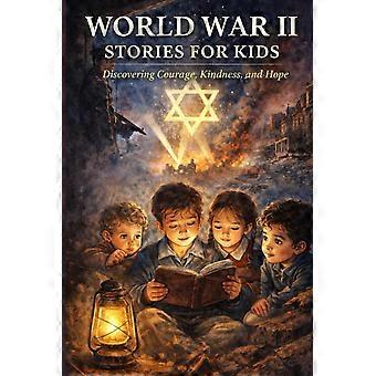 World war ii stories for kids - discovering courage, kindness, and hope