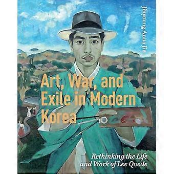 Art War and Exile in Modern Korea Rethinking the Life and Work of Lee Qoede