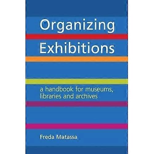 Organizing Exhibitions: A Handbook for Museums, Libraries and Archives