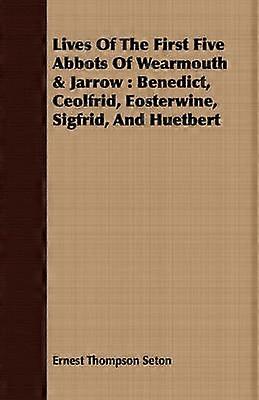 Lives Of The First Five Abbots Of Wearmouth  Jarrow Benedict Ceolfrid Eosterwine Sigfrid And Huetbert