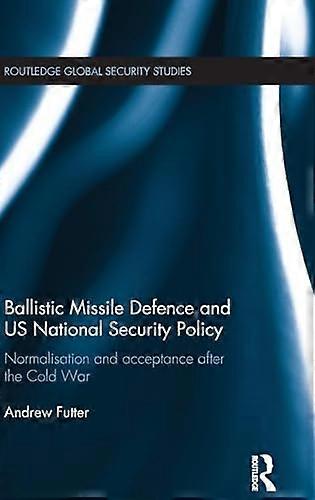 Ballistic Missile Defence and US National Security Policy: Normalisation and Acceptance after the Cold War