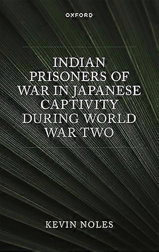 Indian Prisoners of War in Japanese Captivity during World War Two