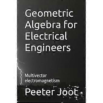 Geometrische Algebra für - Elektroingenieure: - Multivektor-Elektromagnetismus