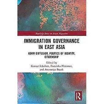 Immigration Governance In East Asia Norm Diffusion Politics Of Identity Ci - Taylor & Francis Ltd