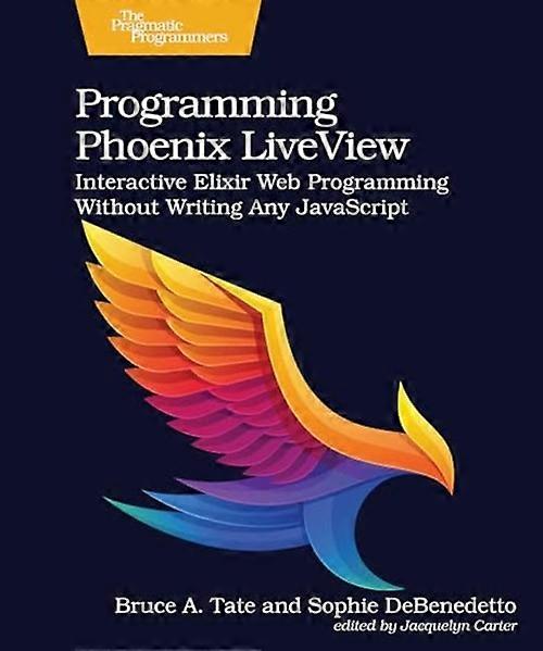 Programming Phoenix Liveview: Interactive Elixir Web Programming Without Writing Any JavaScript