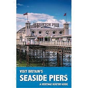 Besök Storbritanniens kustpirer: En guidebok och loggbok för att besöka 61 pirer i England, Wales och Skottland (Besök Britain's Heritage)