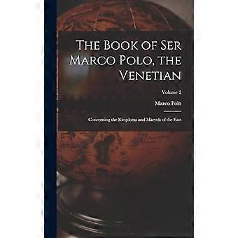 The book of ser marco polo, the venetian concerning the kingdoms and marvels of the east volume 2