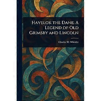 Havelok the dane a legend of old grimsby and lincoln