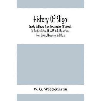 História do Condado e da Cidade de Sligo desde a Ascensão de Jaime I até a Revolução - W. G. Wood-Martin