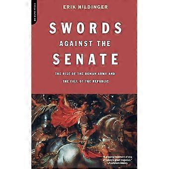 Swords Against The Senate The Rise Of The Roman Army And The Fall Of The Republi - Erik Hildinger - Paperback - English Book - History