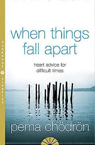 When Things Fall Apart: Heart Advice for Difficult Times