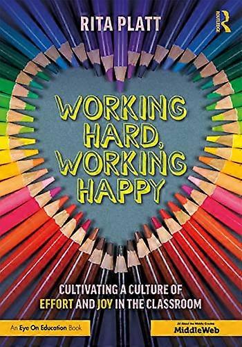Working Hard Working Happy: Cultivating a Culture of Effort and Joy in the Classroom