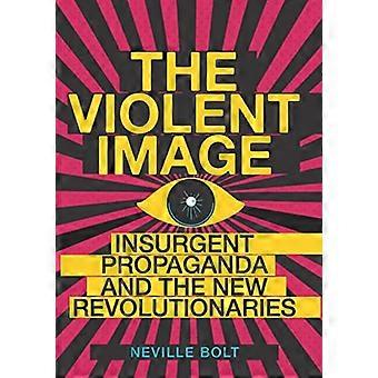 The Violent Image Insurgent Propaganda and the New Revolutionaries