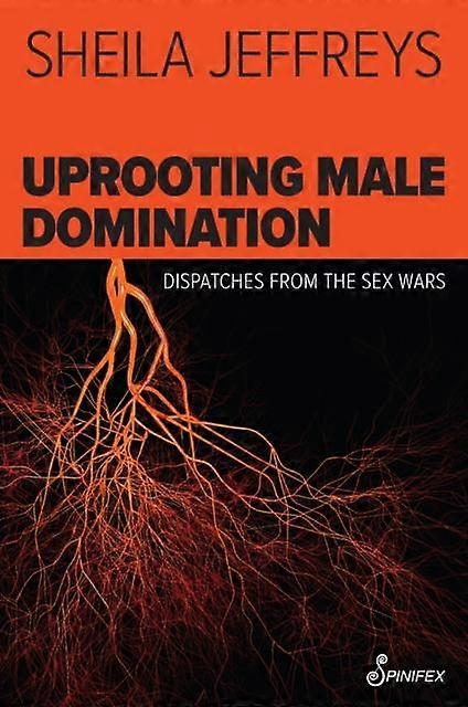 Uprooting Male Domination by Sheila Jeffreys Paperback